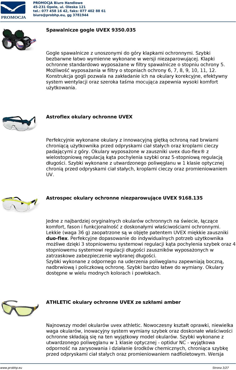 Konstrukcja gogli pozwala na zakładanie ich na okulary korekcyjne, efektywny system wentylacji oraz szeroka taśma mocująca zapewnia wysoki komfort użytkowania.