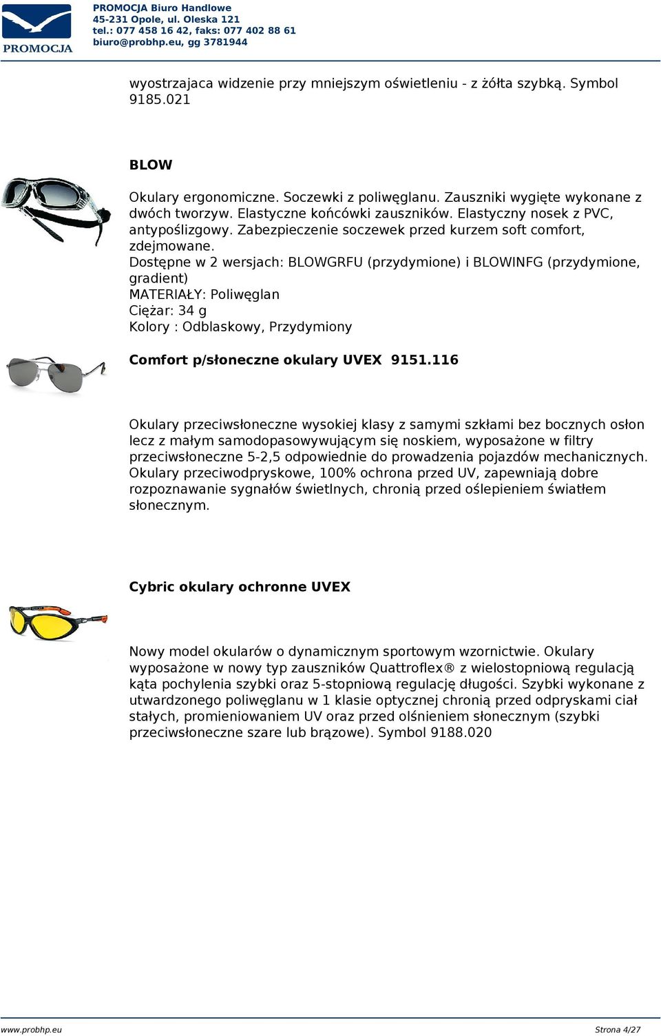 Dostępne w 2 wersjach: BLOWGRFU (przydymione) i BLOWINFG (przydymione, gradient) MATERIAŁY: Poliwęglan Ciężar: 34 g Kolory : Odblaskowy, Przydymiony Comfort p/słoneczne okulary UVEX 9151.