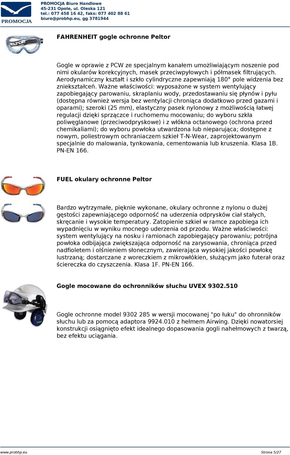 Ważne właściwości: wyposażone w system wentylujący zapobiegający parowaniu, skraplaniu wody, przedostawaniu się płynów i pyłu (dostępna również wersja bez wentylacji chroniąca dodatkowo przed gazami