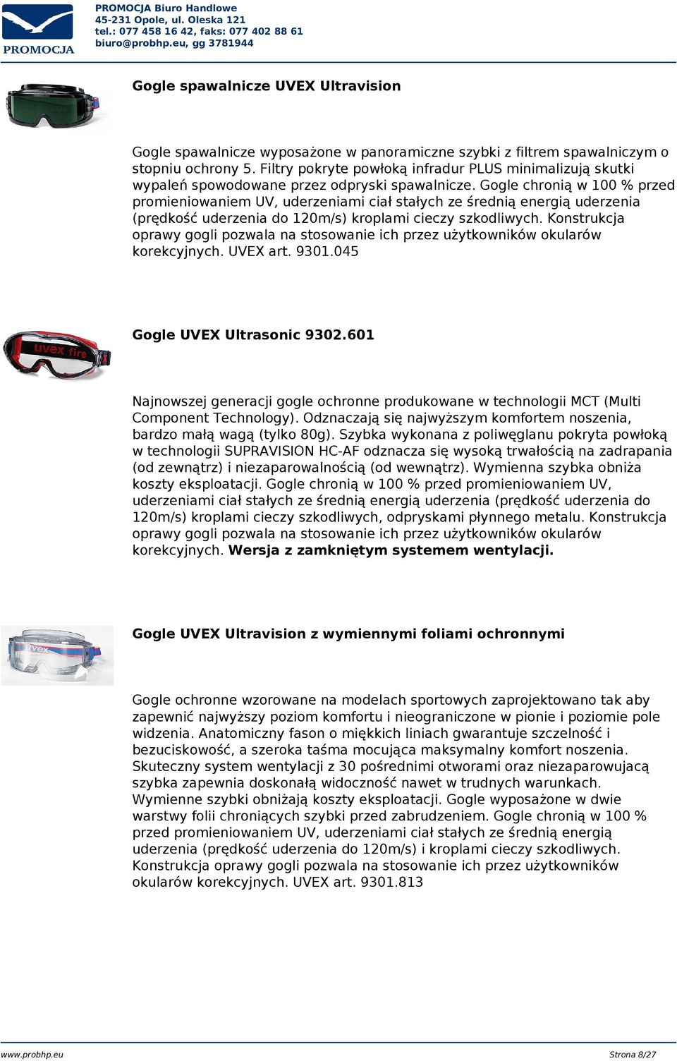 Gogle chronią w 100 % przed promieniowaniem UV, uderzeniami ciał stałych ze średnią energią uderzenia (prędkość uderzenia do 120m/s) kroplami cieczy szkodliwych.