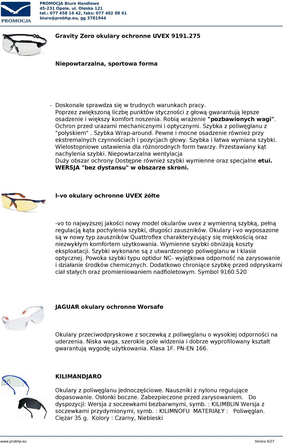 Szybka z poliwęglanu z "połyskiem". Szybka Wrap-around. Pewne i mocne osadzenie również przy ekstremalnych czynnościach i pozycjach głowy. Szybka i łatwa wymiana szybki.