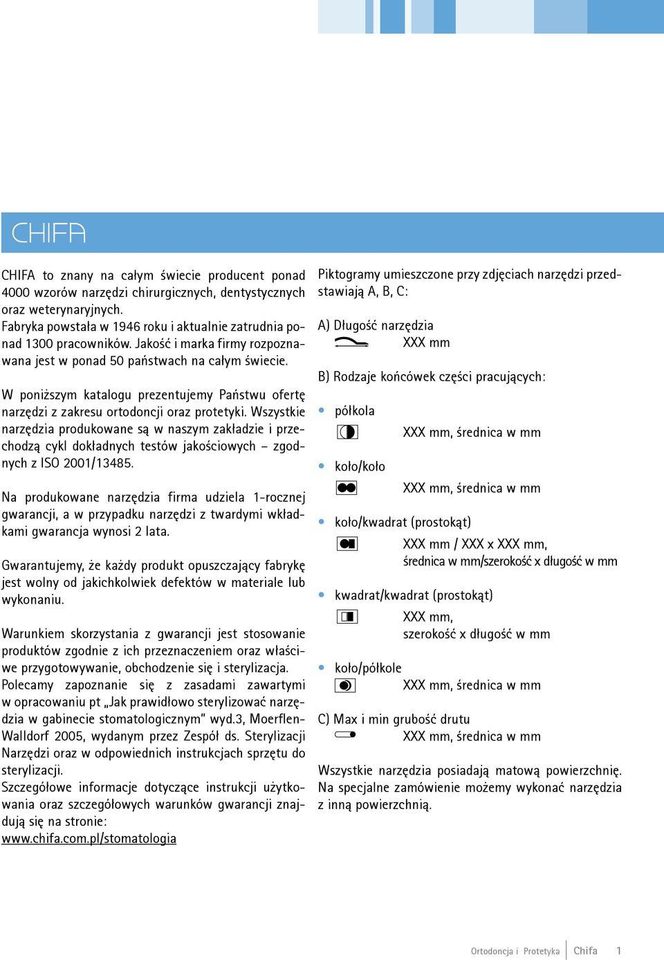 Wszystkie narzędzia produkowane są w naszym zakładzie i przechodzą cykl dokładnych testów jakościowych zgodnych z ISO 200/3485.