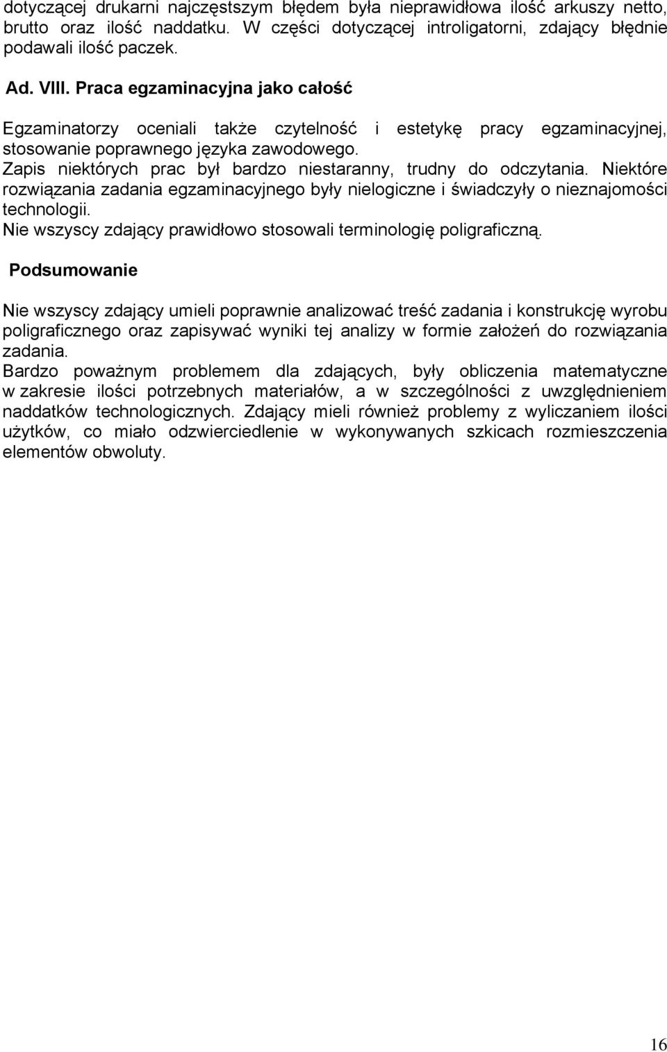 Zapis niektórych prac był bardzo niestaranny, trudny do odczytania. Niektóre rozwiązania zadania egzaminacyjnego były nielogiczne i świadczyły o nieznajomości technologii.