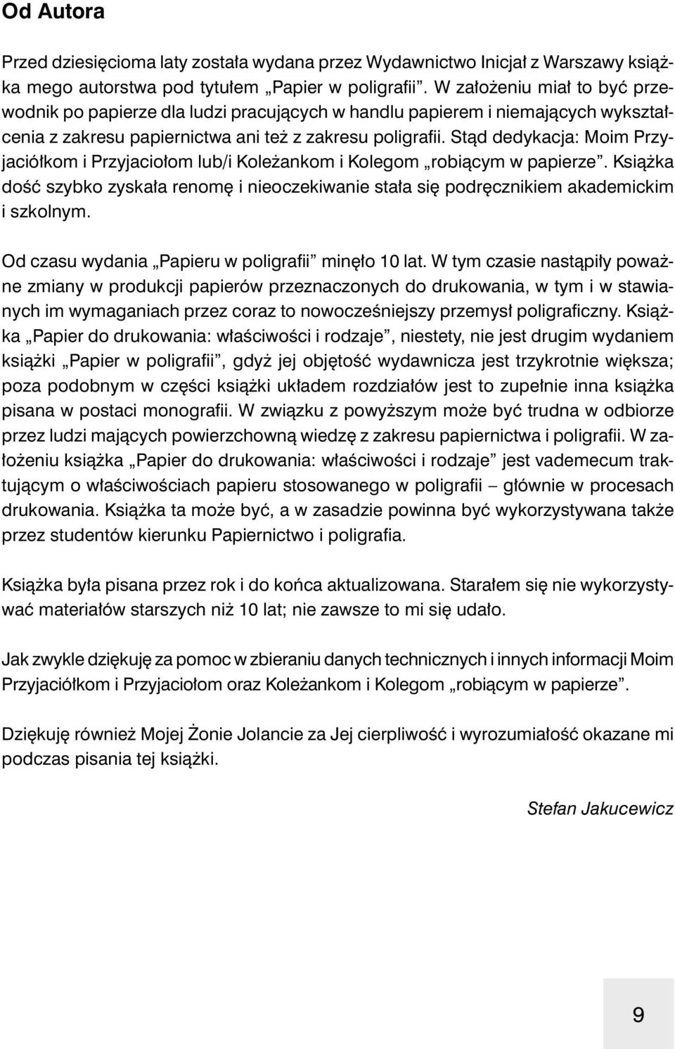 Stąd dedykacja: Moim Przyjaciółkom i Przyjaciołom lub/i Koleżankom i Kolegom robiącym w papierze. Książka dość szybko zyskała renomę i nieoczekiwanie stała się podręcznikiem akademickim i szkolnym.