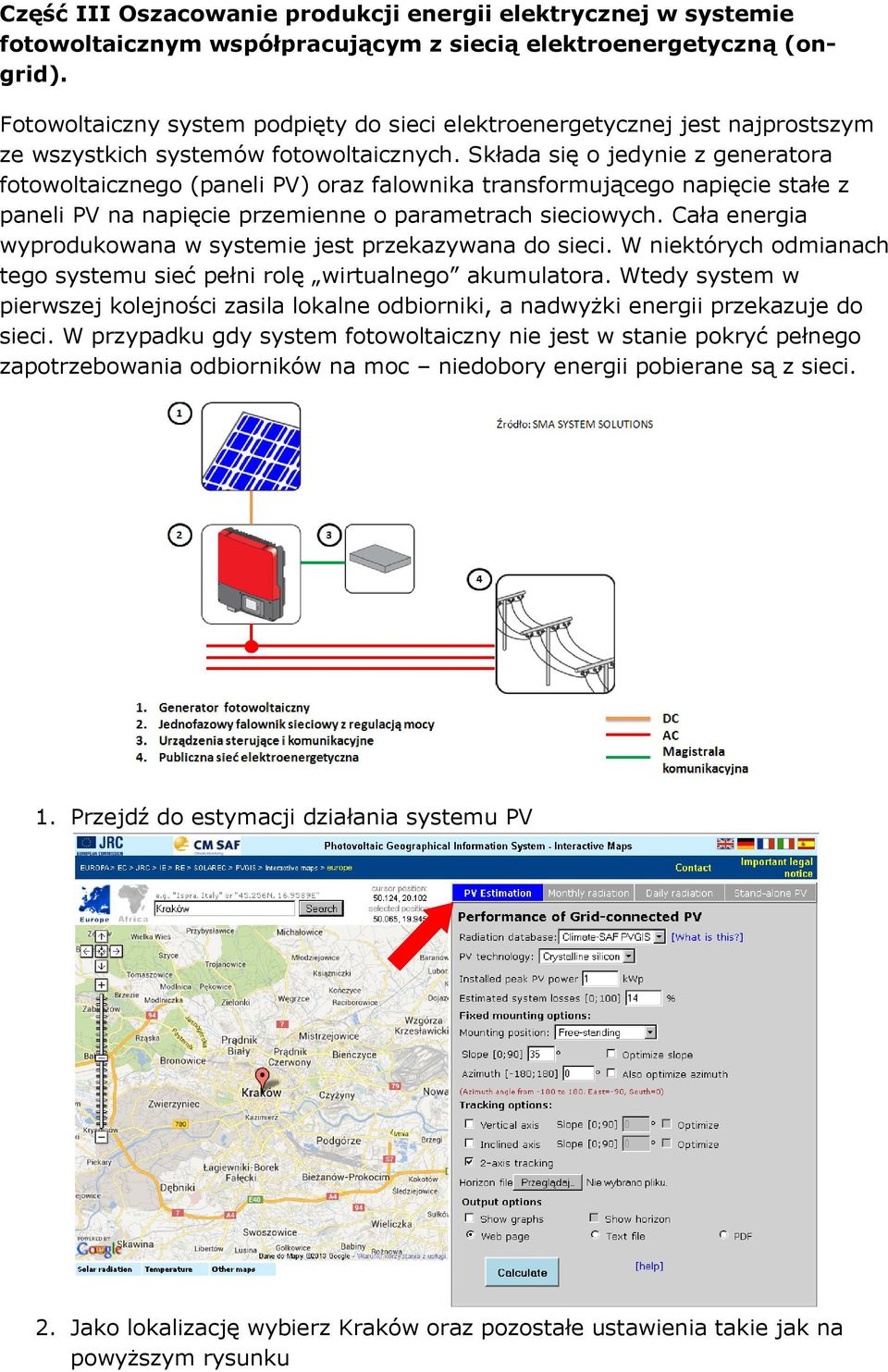 Składa się o jedynie z generatora fotowoltaicznego (paneli PV) oraz falownika transformującego napięcie stałe z paneli PV na napięcie przemienne o parametrach sieciowych.