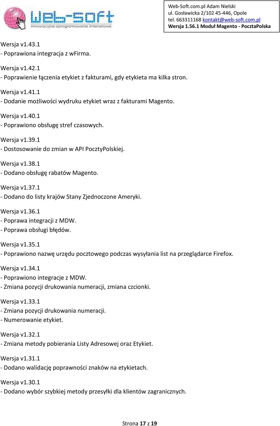 1 - Dodano obsługę rabatów Magento. Wersja v1.37.1 - Dodano do listy krajów Stany Zjednoczone Ameryki. Wersja v1.36.1 - Poprawa integracji z MDW. - Poprawa obsługi błędów. Wersja v1.35.