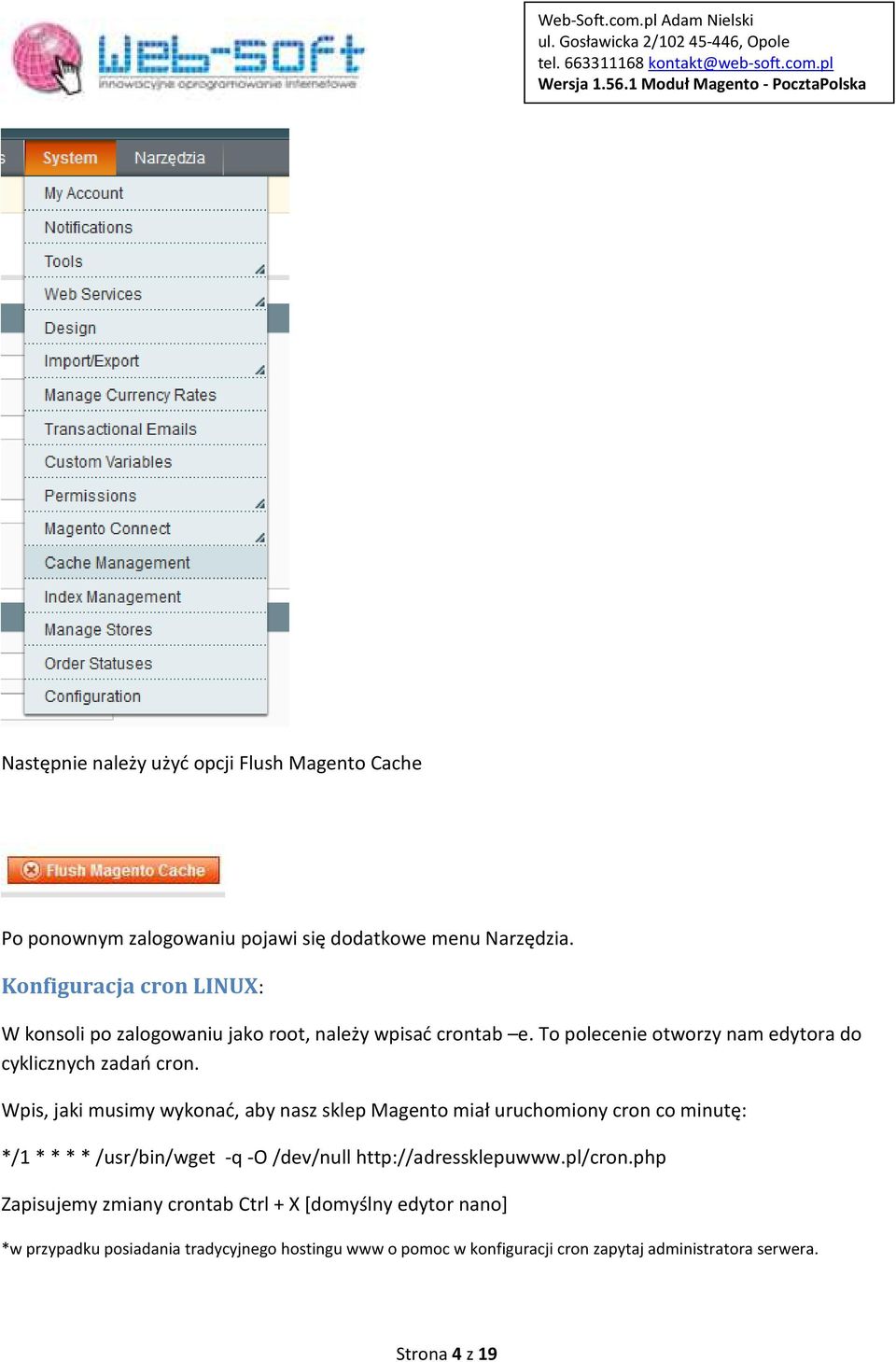 Wpis, jaki musimy wykonać, aby nasz sklep Magento miał uruchomiony cron co minutę: */1 * * * * /usr/bin/wget -q -O /dev/null http://adressklepuwww.