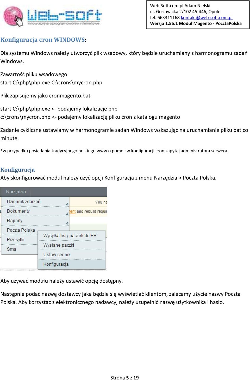 php <- podajemy lokalizację pliku cron z katalogu magento Zadanie cykliczne ustawiamy w harmonogramie zadań Windows wskazując na uruchamianie pliku bat co minutę.