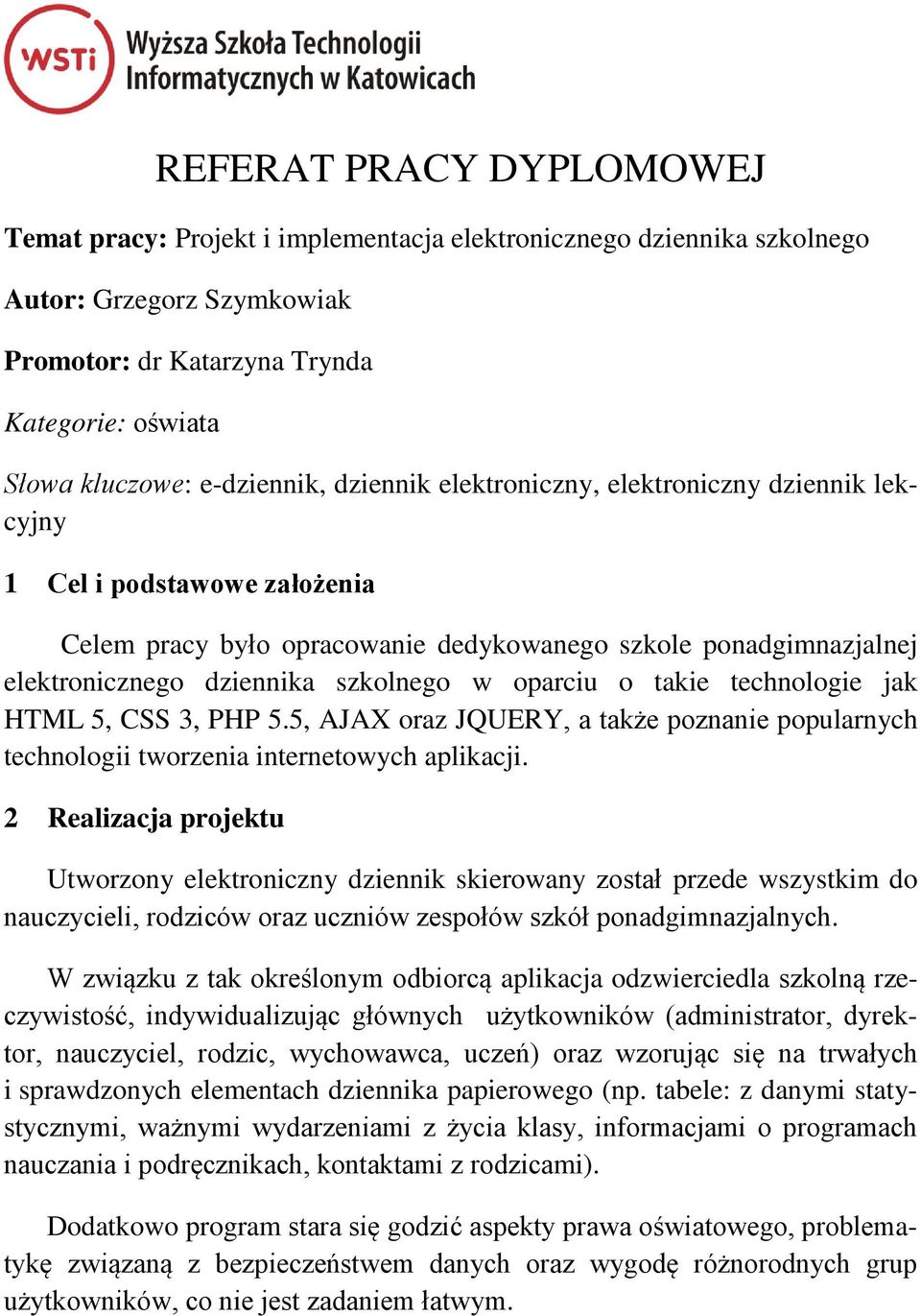 w oparciu o takie technologie jak HTML 5, CSS 3, PHP 5.5, AJAX oraz JQUERY, a także poznanie popularnych technologii tworzenia internetowych aplikacji.