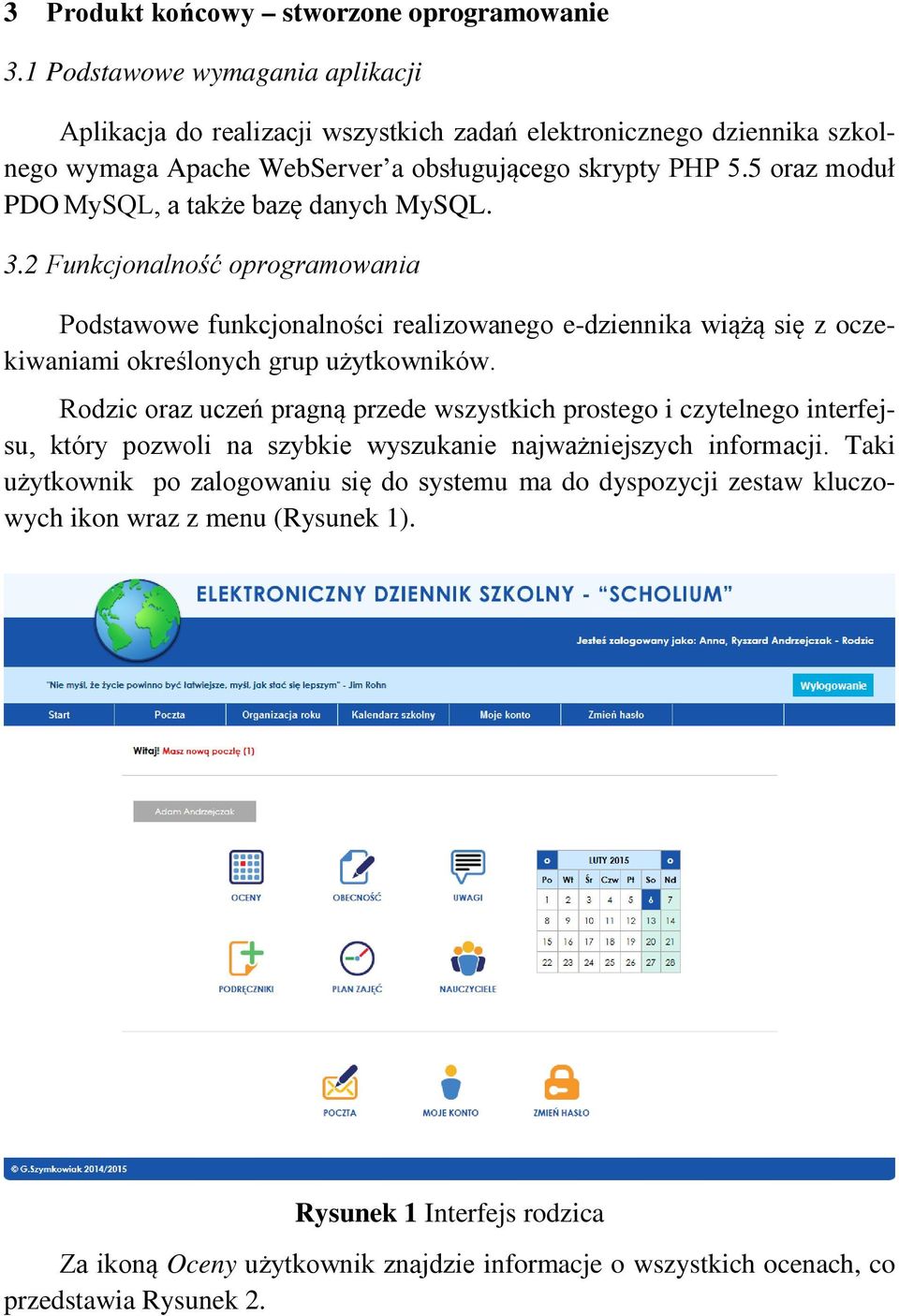 5 oraz moduł PDO MySQL, a także bazę danych MySQL. 3.2 Funkcjonalność oprogramowania Podstawowe funkcjonalności realizowanego e-dziennika wiążą się z oczekiwaniami określonych grup użytkowników.