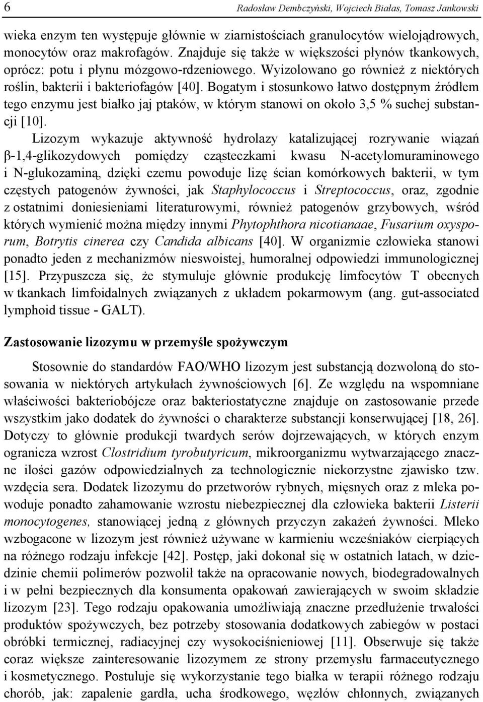 Bogatym i stosunkowo łatwo dostępnym źródłem tego enzymu jest białko jaj ptaków, w którym stanowi on około 3,5 % suchej substancji [10].