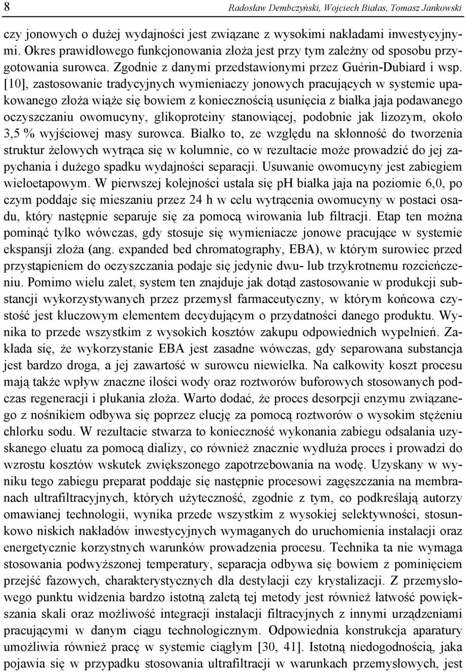 [10], zastosowanie tradycyjnych wymieniaczy jonowych pracujących w systemie upakowanego złoża wiąże się bowiem z koniecznością usunięcia z białka jaja podawanego oczyszczaniu owomucyny, glikoproteiny