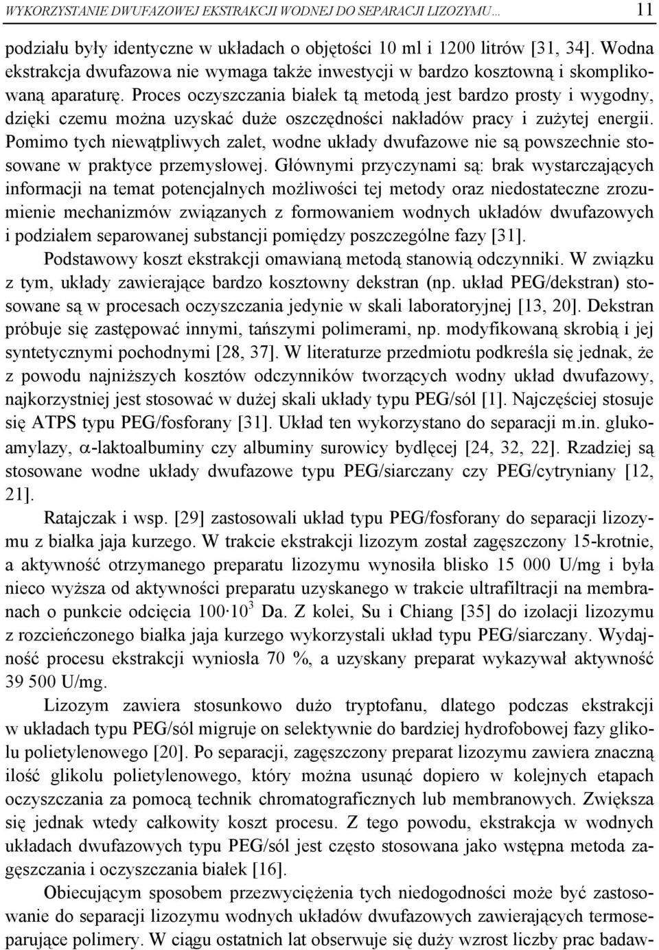 Proces oczyszczania białek tą metodą jest bardzo prosty i wygodny, dzięki czemu można uzyskać duże oszczędności nakładów pracy i zużytej energii.