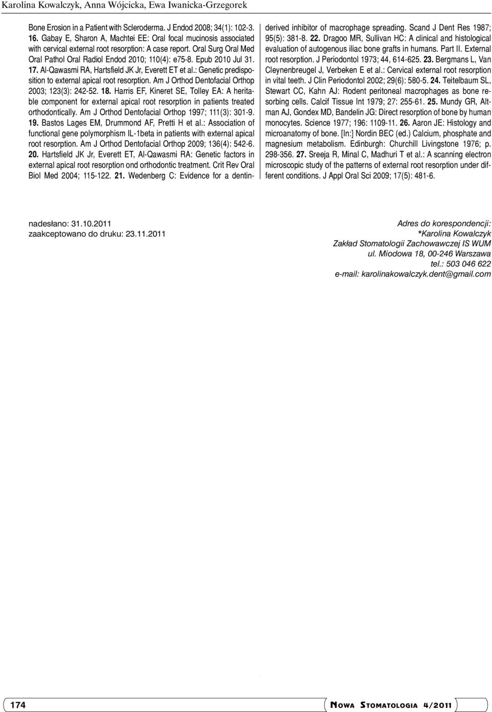 Epub 2010 Jul 31. 17. Al-Qawasmi RA, Hartsfield JK Jr, Everett ET et al.: Genetic predisposition to external apical root resorption. Am J Orthod Dentofacial Orthop 2003; 123(3): 242-52. 18.