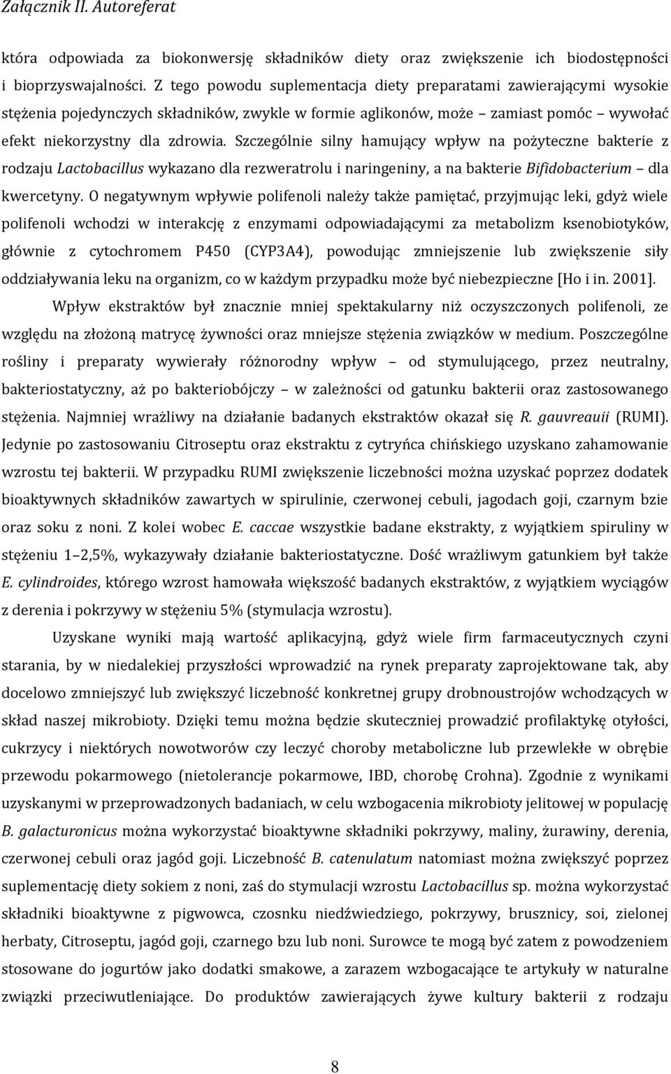 Szczególnie silny hamujący wpływ na pożyteczne bakterie z rodzaju Lactobacillus wykazano dla rezweratrolu i naringeniny, a na bakterie Bifidobacterium dla kwercetyny.