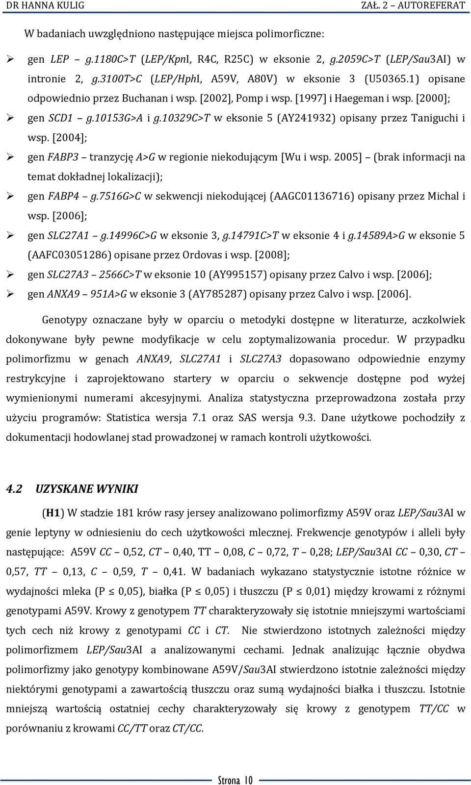 10329c>t w eksonie 5 (AY241932) opisany przez Taniguchi i wsp. [2004]; gen FABP3 tranzycję A>G w regionie niekodującym [Wu i wsp. 2005] (brak informacji na temat dokładnej lokalizacji); gen FABP4 g.