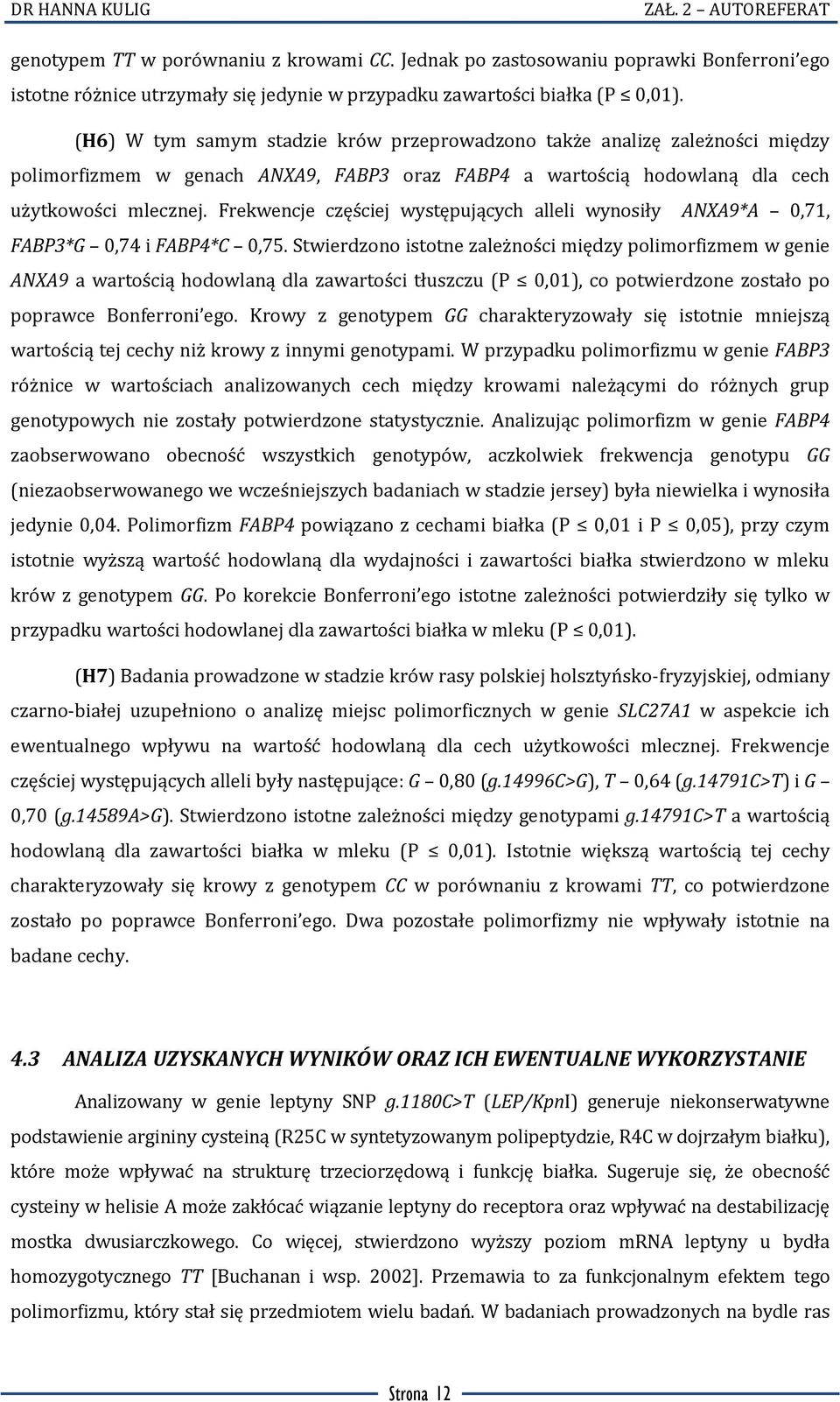 Frekwencje częściej występujących alleli wynosiły ANXA9*A 0,71, FABP3*G 0,74 i FABP4*C 0,75.