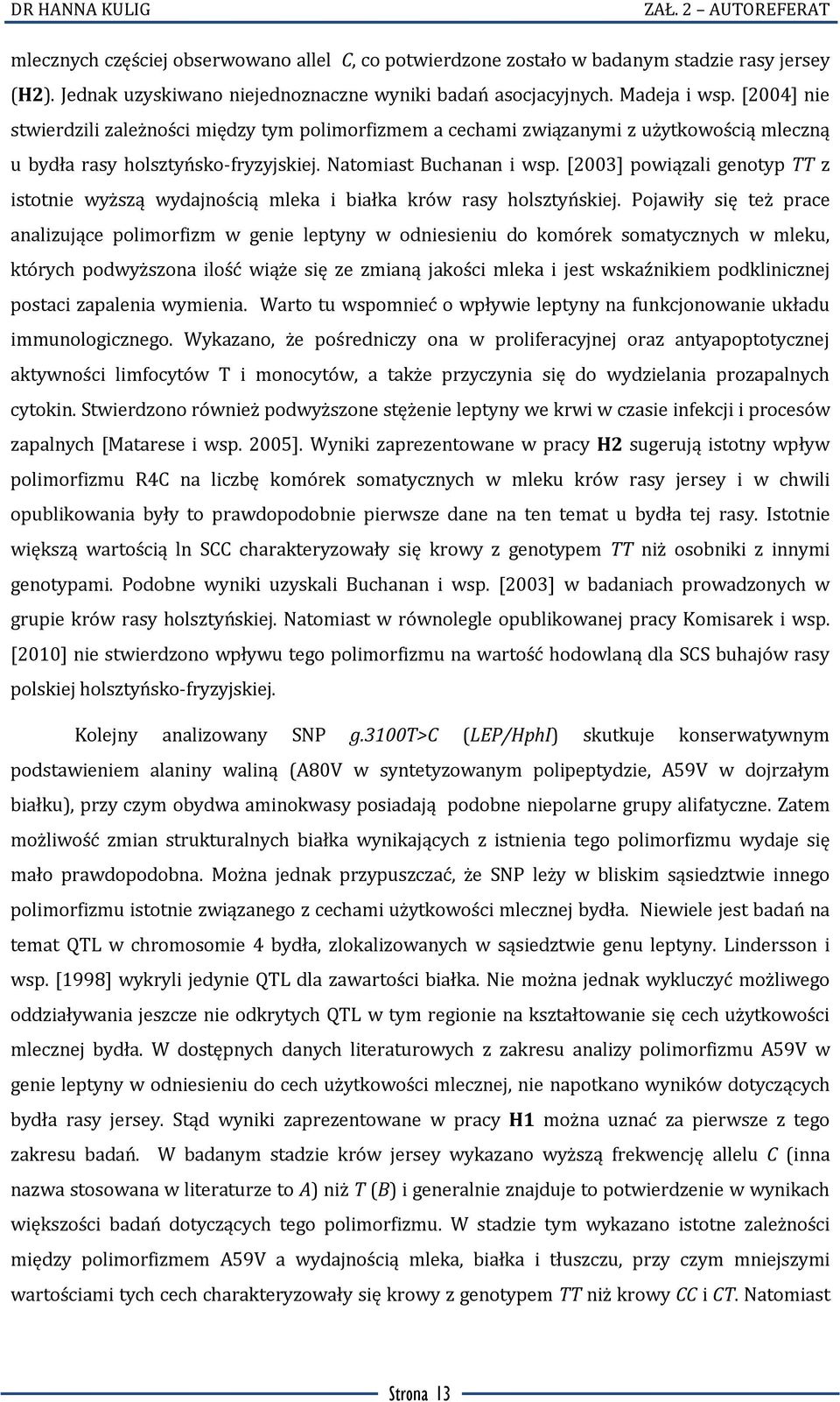 [2003] powiązali genotyp TT z istotnie wyższą wydajnością mleka i białka krów rasy holsztyńskiej.