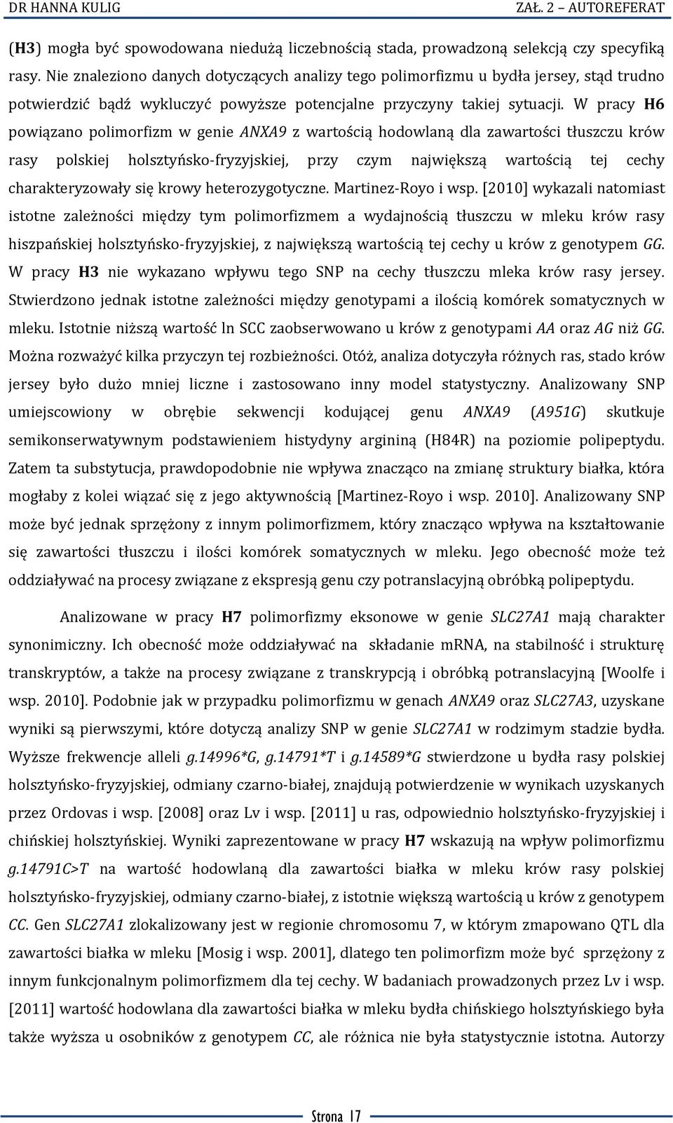 W pracy H6 powiązano polimorfizm w genie ANXA9 z wartością hodowlaną dla zawartości tłuszczu krów rasy polskiej holsztyńsko-fryzyjskiej, przy czym największą wartością tej cechy charakteryzowały się