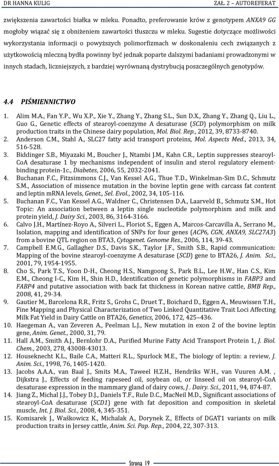 prowadzonymi w innych stadach, liczniejszych, z bardziej wyrównaną dystrybucją poszczególnych genotypów. 4.4 PIŚMIENNICTWO 1. Alim M.A., Fan Y.P., Wu X.P., Xie Y., Zhang Y., Zhang S.L., Sun D.X., Zhang Y., Zhang Q.