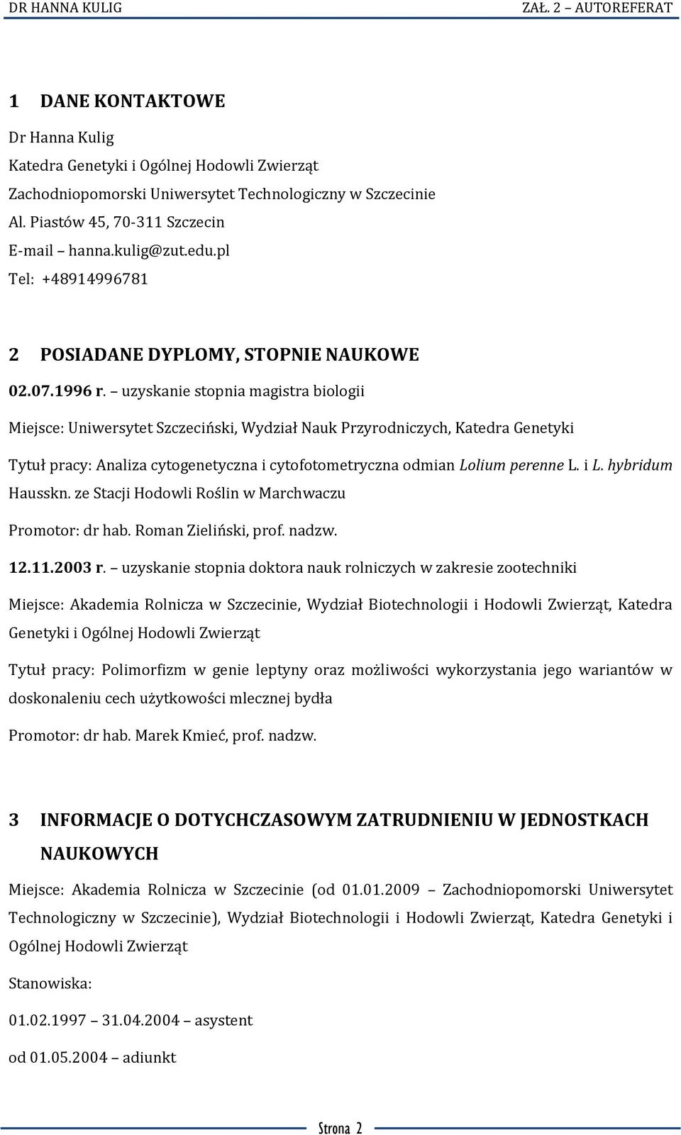 uzyskanie stopnia magistra biologii Miejsce: Uniwersytet Szczeciński, Wydział Nauk Przyrodniczych, Katedra Genetyki Tytuł pracy: Analiza cytogenetyczna i cytofotometryczna odmian Lolium perenne L.