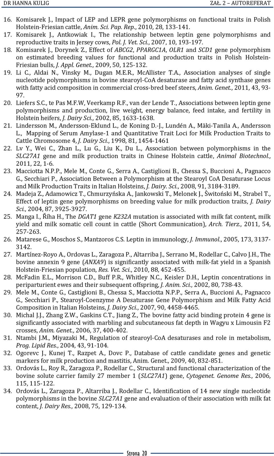 , Effect of ABCG2, PPARGC1A, OLR1 and SCD1 gene polymorphism on estimated breeding values for functional and production traits in Polish Holstein- Friesian bulls, J. Appl. Genet., 2009, 50, 125-132.