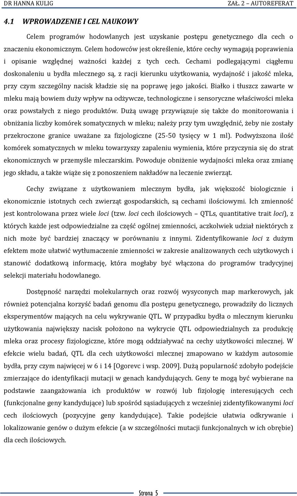 Cechami podlegającymi ciągłemu doskonaleniu u bydła mlecznego są, z racji kierunku użytkowania, wydajność i jakość mleka, przy czym szczególny nacisk kładzie się na poprawę jego jakości.