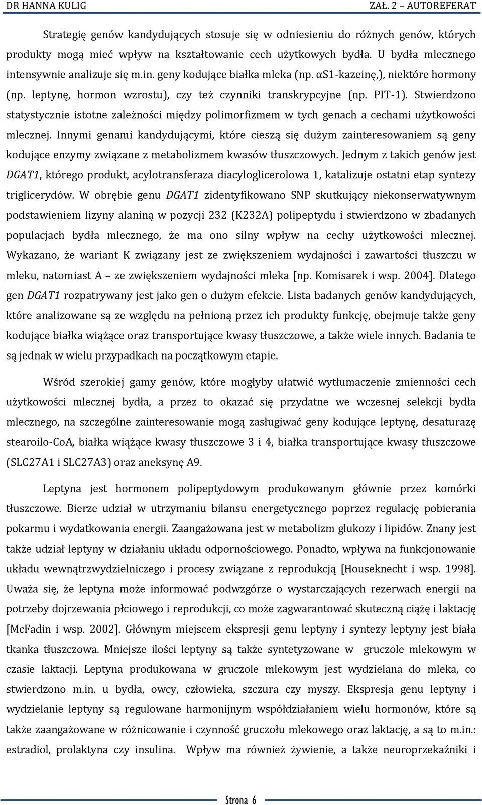 Stwierdzono statystycznie istotne zależności między polimorfizmem w tych genach a cechami użytkowości mlecznej.