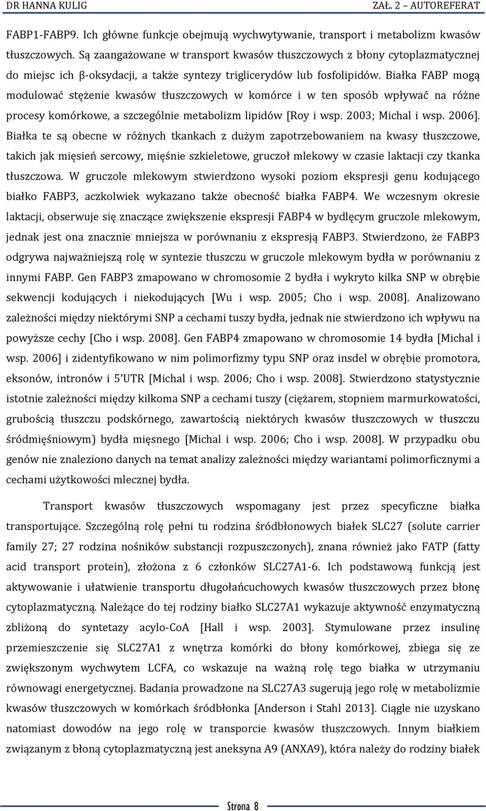 Białka FABP mogą modulować stężenie kwasów tłuszczowych w komórce i w ten sposób wpływać na różne procesy komórkowe, a szczególnie metabolizm lipidów [Roy i wsp. 2003; Michal i wsp. 2006].