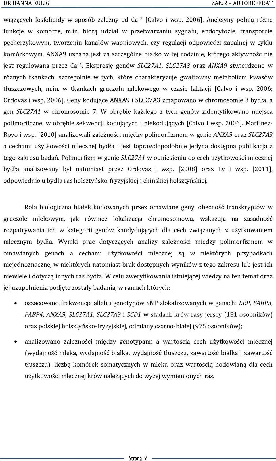 ANXA9 uznana jest za szczególne białko w tej rodzinie, którego aktywność nie jest regulowana przez Ca +2.
