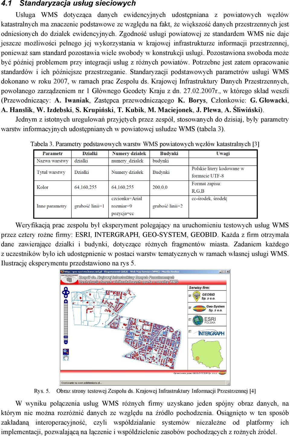 Zgodność usługi powiatowej ze standardem WMS nie daje jeszcze możliwości pełnego jej wykorzystania w krajowej infrastrukturze informacji przestrzennej, ponieważ sam standard pozostawia wiele swobody