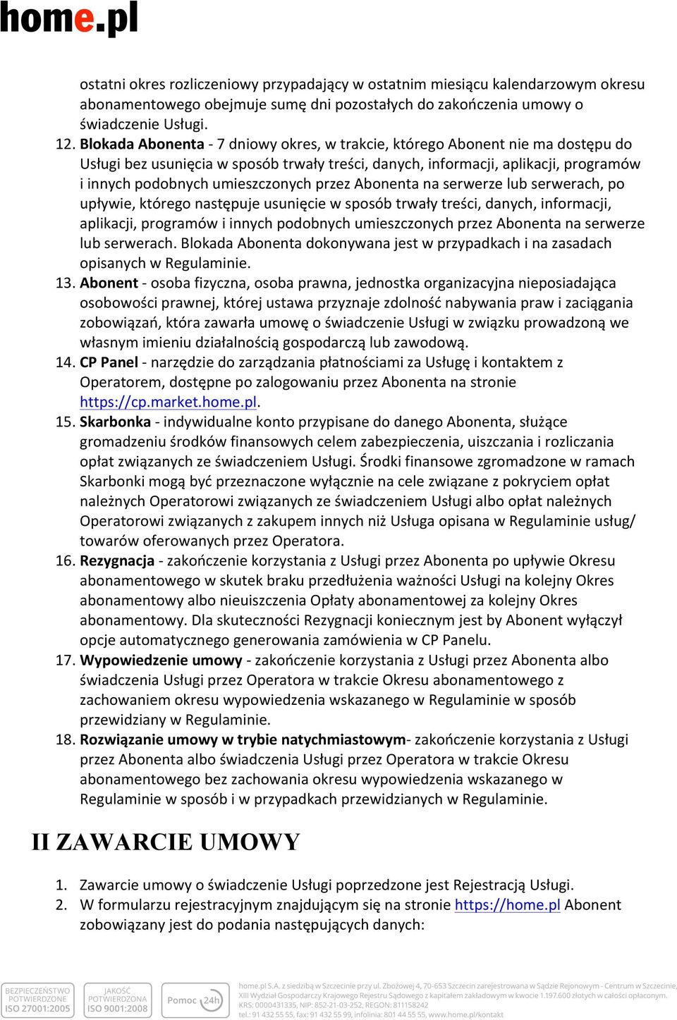 przez Abonenta na serwerze lub serwerach, po upływie, którego następuje usunięcie w sposób trwały treści, danych, informacji, aplikacji, programów i innych podobnych umieszczonych przez Abonenta na