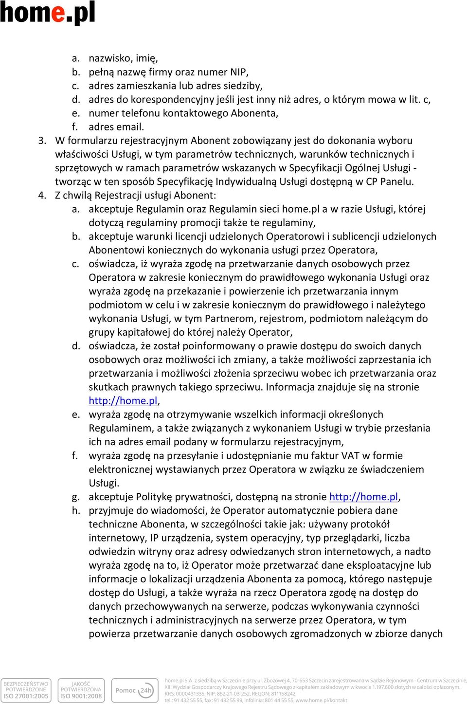 W formularzu rejestracyjnym Abonent zobowiązany jest do dokonania wyboru właściwości Usługi, w tym parametrów technicznych, warunków technicznych i sprzętowych w ramach parametrów wskazanych w