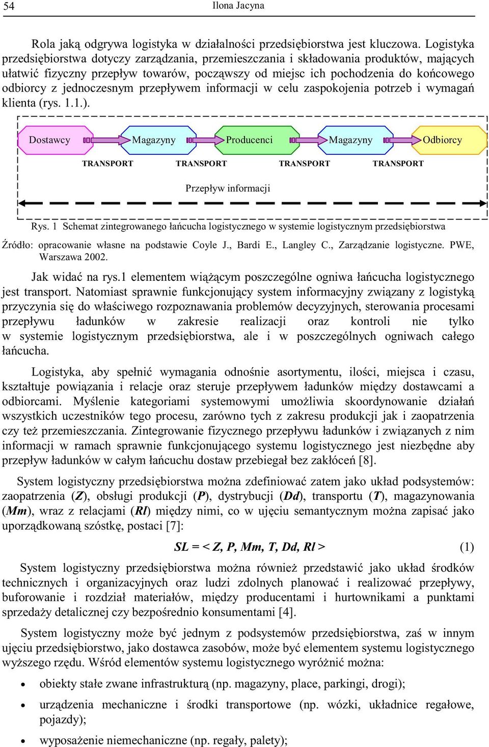 przepływem informacji w celu zaspokojenia potrzeb i wymaga klienta (rys. 1.1.). Dostawcy Magazyny Producenci Magazyny Odbiorcy TRANSPORT TRANSPORT TRANSPORT TRANSPORT Przepływ informacji Rys.
