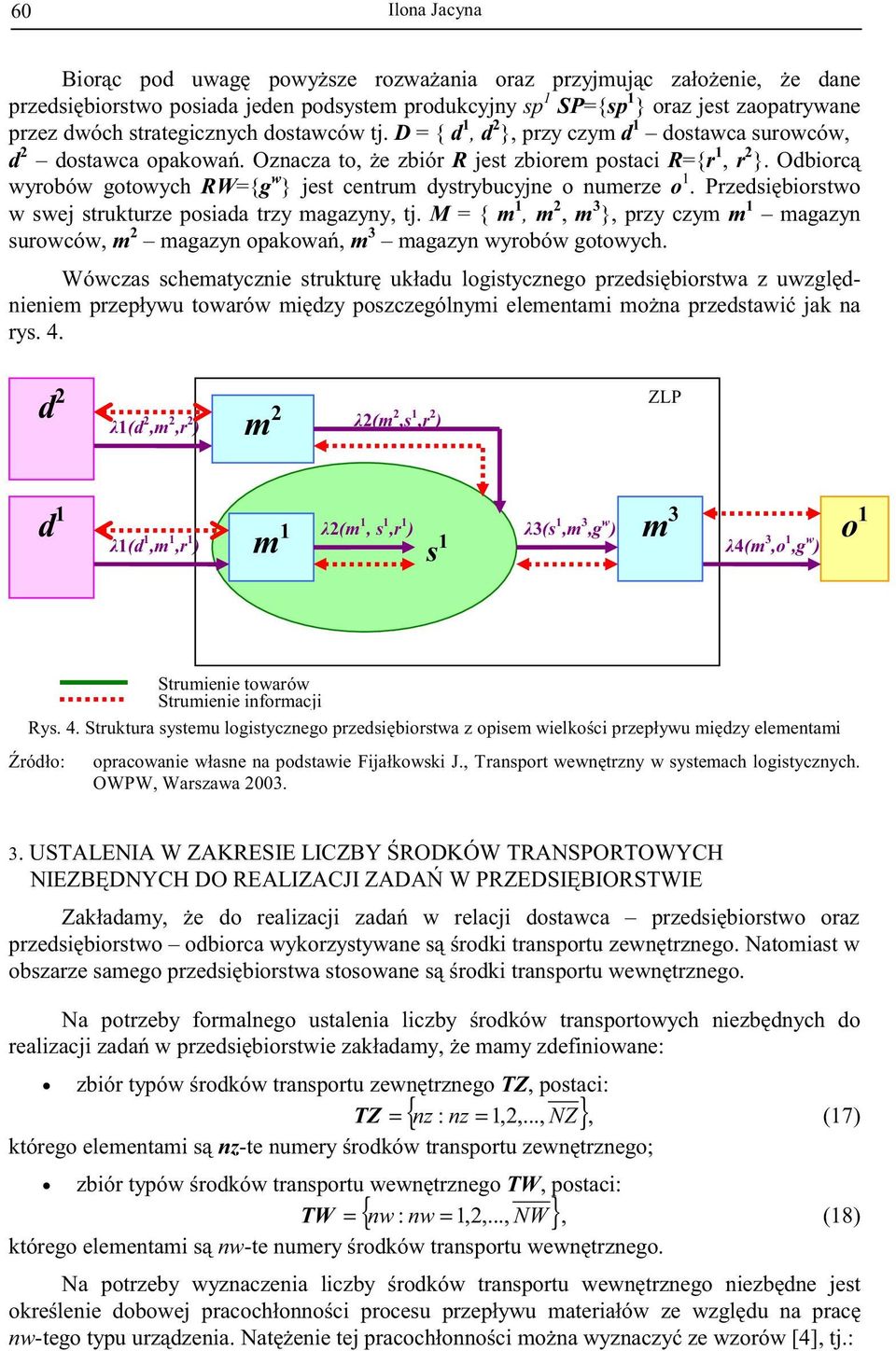Odbiorc wyrobów gotowych RW={g w } jest centrum dystrybucyjne o numerze o 1. Przedsibiorstwo w swej strukturze posiada trzy magazyny, tj.