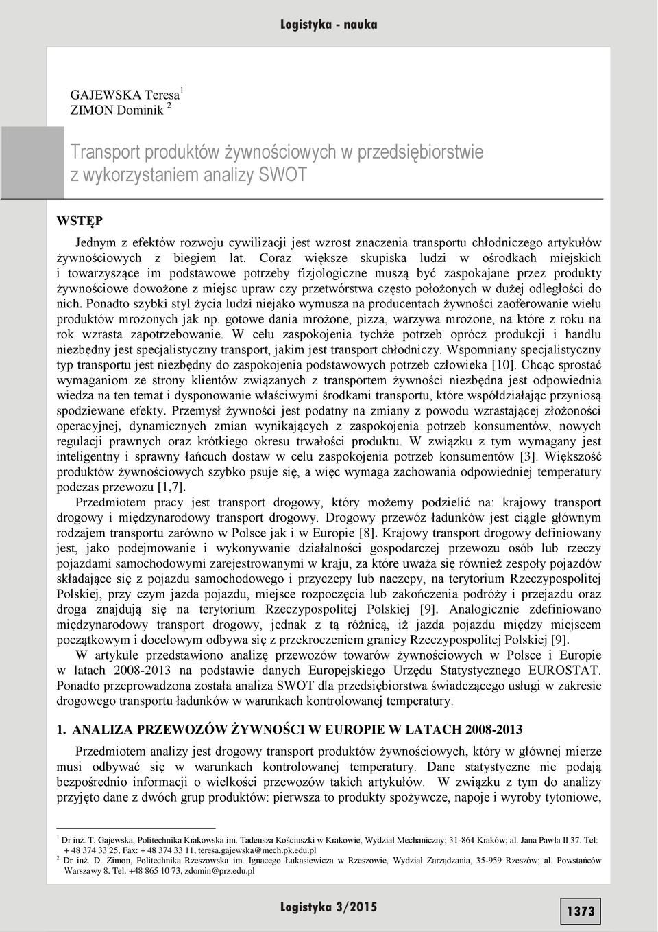 Coraz większe skupiska ludzi w ośrodkach miejskich i towarzyszące im podstawowe potrzeby fizjologiczne muszą być zaspokajane przez produkty żywnościowe dowożone z miejsc upraw czy przetwórstwa często