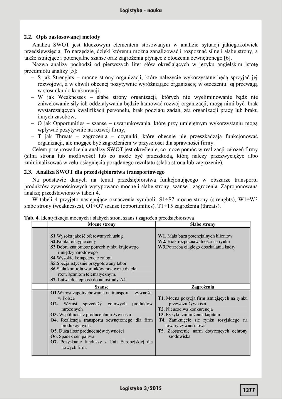 Nazwa analizy pochodzi od pierwszych liter słów określających w języku angielskim istotę przedmiotu analizy [5]: S jak Strenghts mocne strony organizacji, które należycie wykorzystane będą sprzyjać