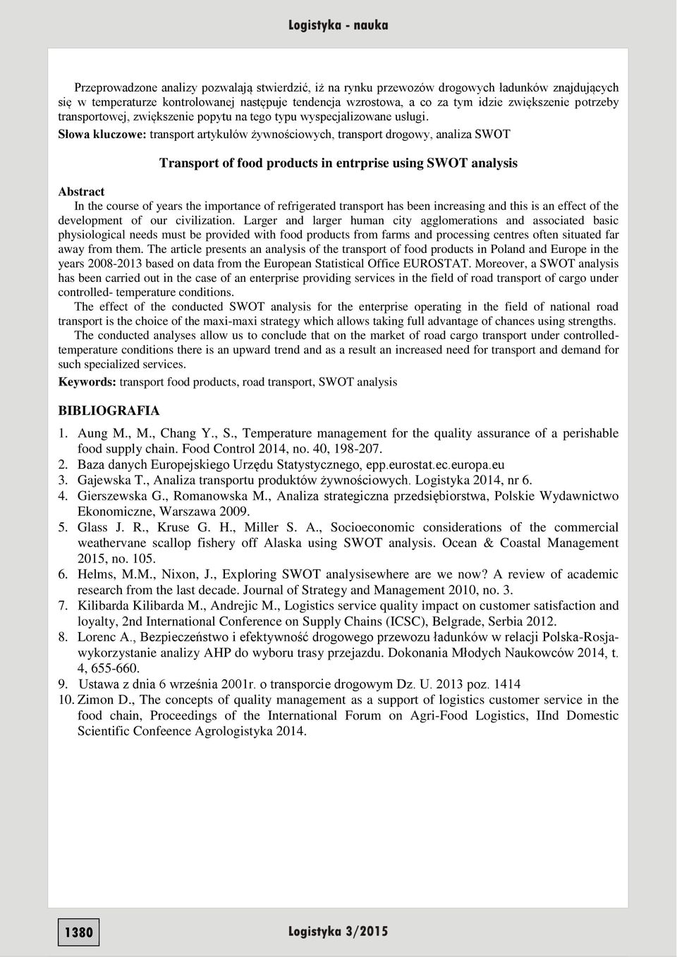 Słowa kluczowe: transport artykułów żywnościowych, transport drogowy, analiza SWOT Transport of food products in entrprise using SWOT analysis Abstract In the course of years the importance of