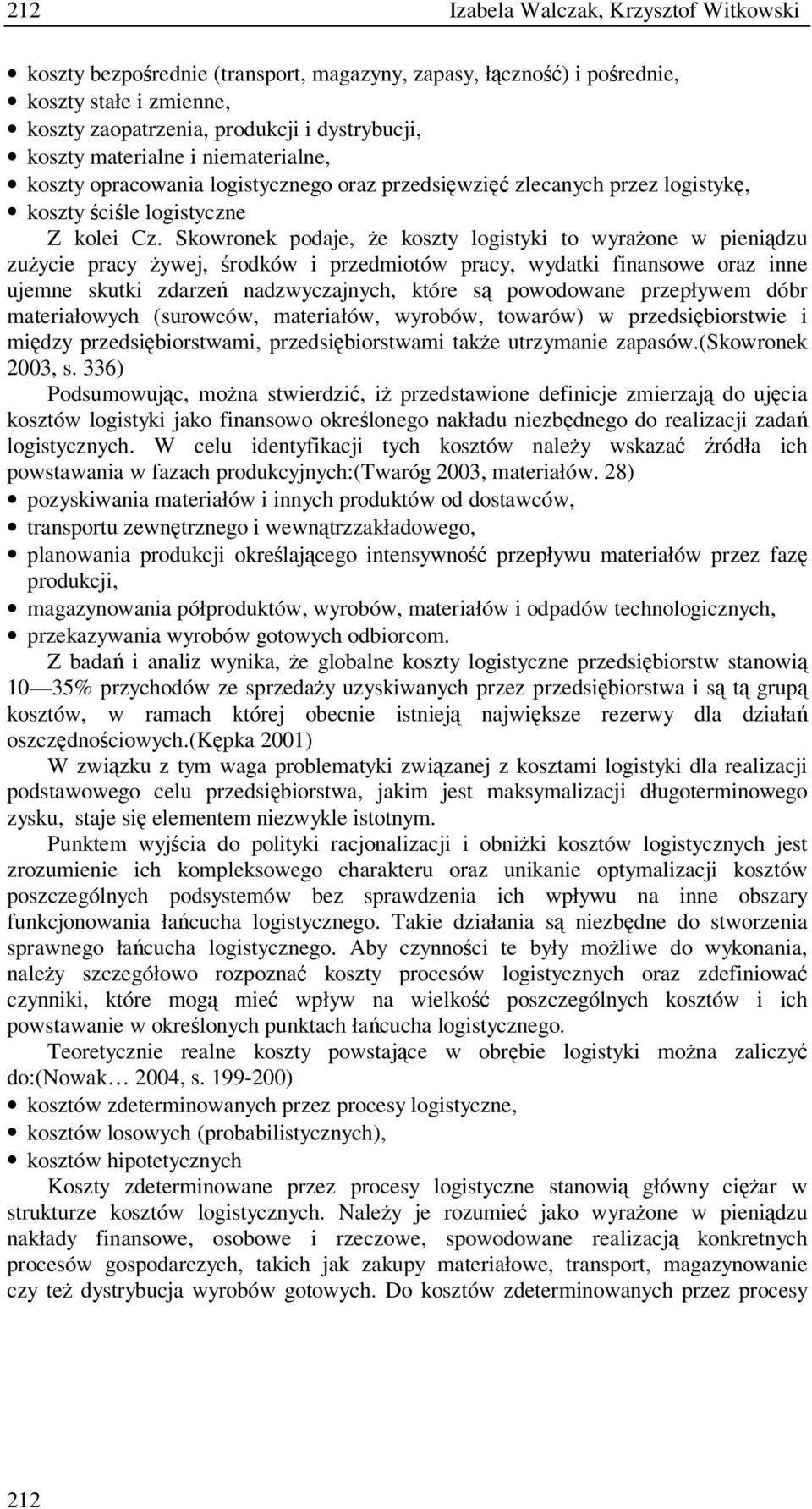 Skowronek podaje, e koszty logistyki to wyraone w pienidzu zuycie pracy ywej, rodków i przedmiotów pracy, wydatki finansowe oraz inne ujemne skutki zdarze nadzwyczajnych, które s powodowane