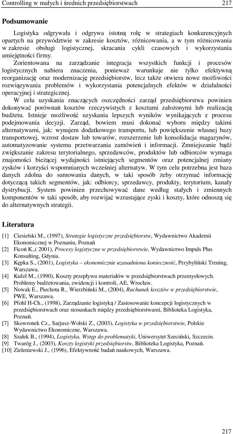 Zorientowana na zarzdzanie integracja wszystkich funkcji i procesów logistycznych nabiera znaczenia, poniewa warunkuje nie tylko efektywn reorganizacj oraz modernizacj przedsibiorstw, lecz take