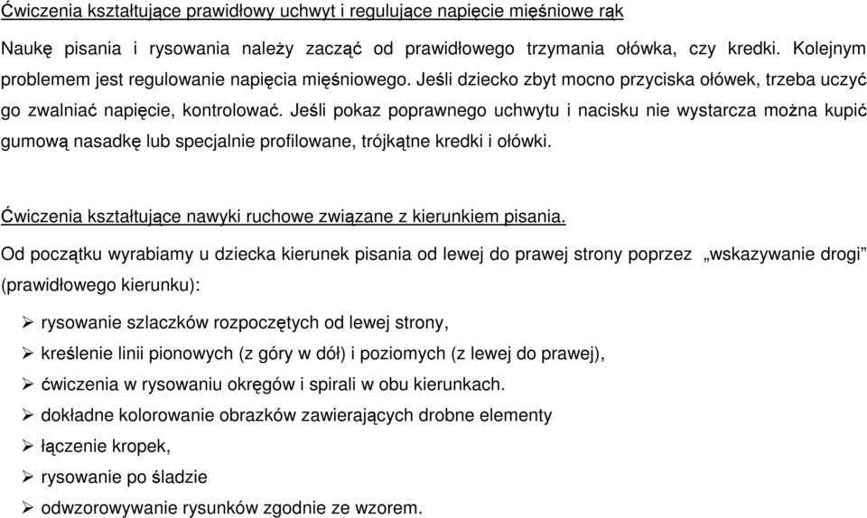 Jeśli pokaz poprawnego uchwytu i nacisku nie wystarcza można kupić gumową nasadkę lub specjalnie profilowane, trójkątne kredki i ołówki.