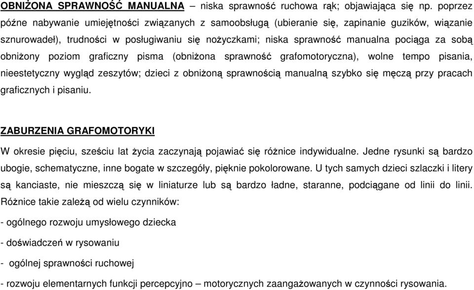 sobą obniżony poziom graficzny pisma (obniżona sprawność grafomotoryczna), wolne tempo pisania, nieestetyczny wygląd zeszytów; dzieci z obniżoną sprawnością manualną szybko się męczą przy pracach