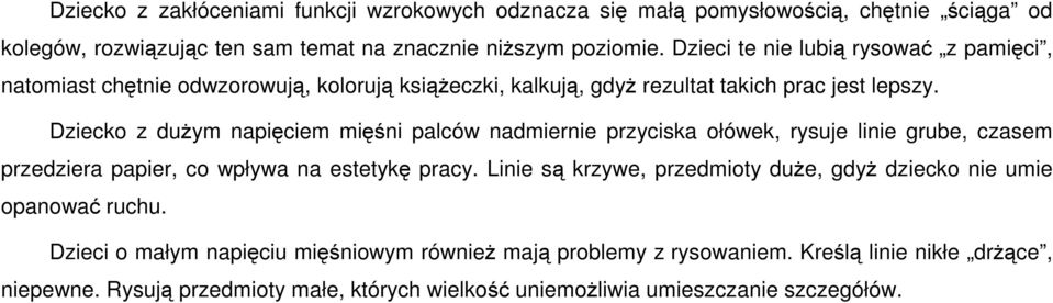 Dziecko z dużym napięciem mięśni palców nadmiernie przyciska ołówek, rysuje linie grube, czasem przedziera papier, co wpływa na estetykę pracy.