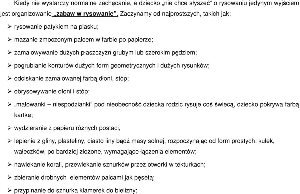 dużych form geometrycznych i dużych rysunków; odciskanie zamalowanej farbą dłoni, stóp; obrysowywanie dłoni i stóp; malowanki niespodzianki pod nieobecność dziecka rodzic rysuje coś świecą, dziecko