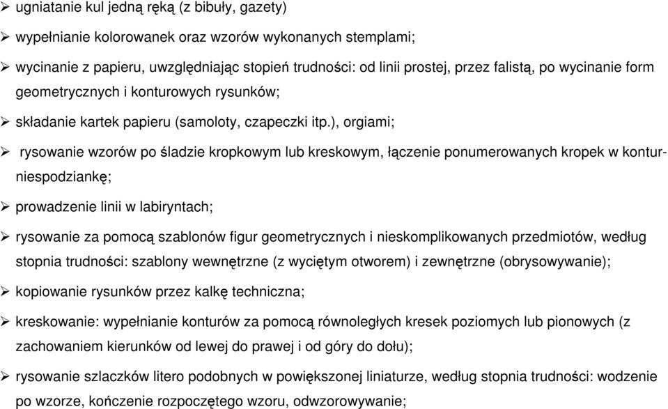 ), orgiami; rysowanie wzorów po śladzie kropkowym lub kreskowym, łączenie ponumerowanych kropek w konturniespodziankę; prowadzenie linii w labiryntach; rysowanie za pomocą szablonów figur