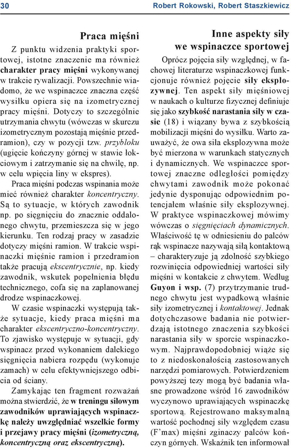 Dotyczy to szczególnie utrzymania chwytu (wówczas w skurczu izometrycznym pozostają mięśnie przedramion), czy w pozycji tzw.
