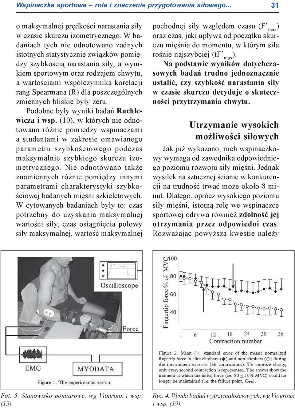 Spearmana (R) dla poszczególnych zmiennych bliskie były zeru. Podobne były wyniki badań Ruchlewicza i wsp.