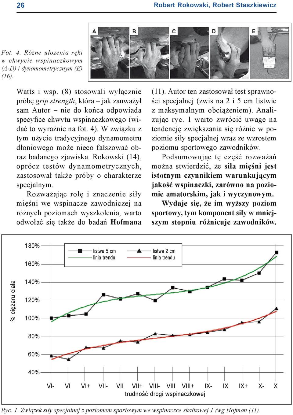 W związku z tym użycie tradycyjnego dynamometru dłoniowego może nieco fałszować obraz badanego zjawiska.