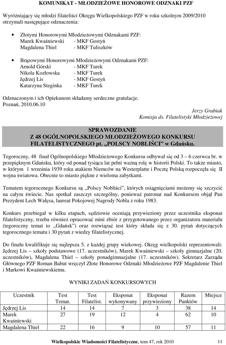 Jędrzej Lis - MKF Gostyń Katarzyna Steginka - MKF Turek Odznaczonym i ich Opiekunom składamy serdeczne gratulacje. Poznań, 2010.06.10 Jerzy Grabiak Komisja ds.