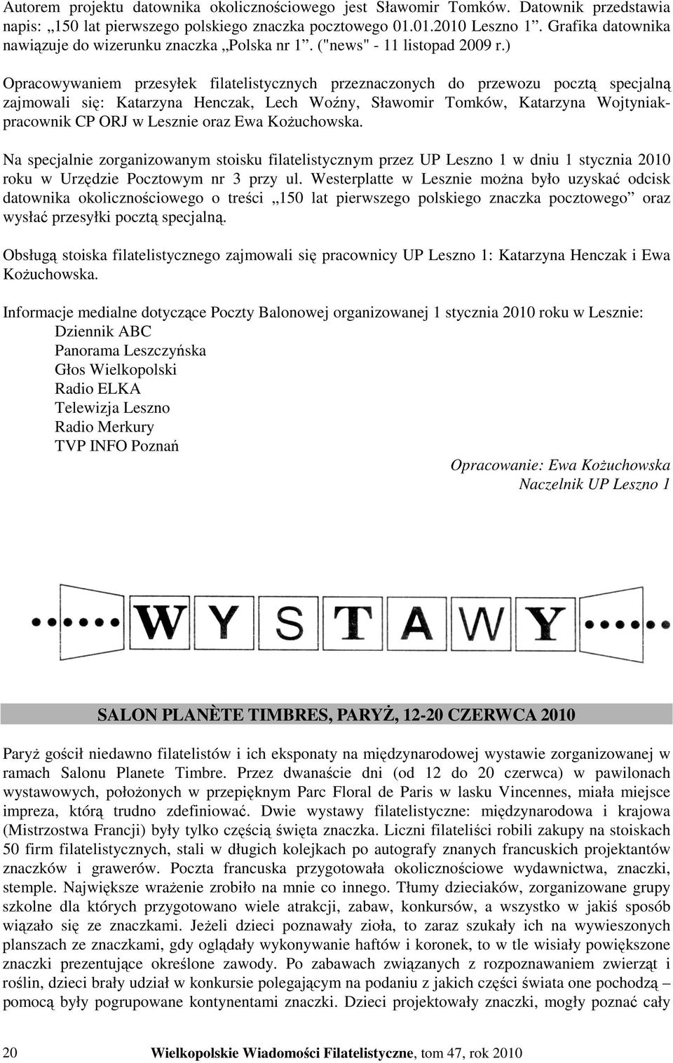 ) Opracowywaniem przesyłek filatelistycznych przeznaczonych do przewozu pocztą specjalną zajmowali się: Katarzyna Henczak, Lech Woźny, Sławomir Tomków, Katarzyna Wojtyniakpracownik CP ORJ w Lesznie